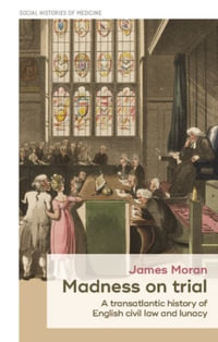 Madness on Trial : A Transatlantic History of English Civil Law and Lunacy - James Moran