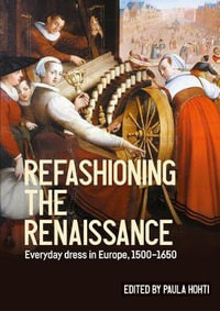 Refashioning the Renaissance : Everyday dress in Europe, 1500-1650 - Paula Hohti