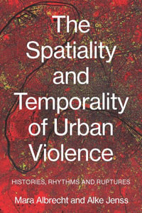 The spatiality and temporality of urban violence : Histories, rhythms and ruptures - Mara Albrecht