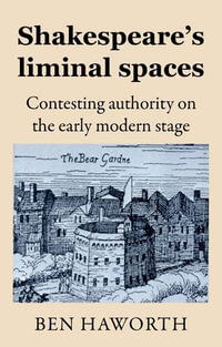 Shakespeare's liminal spaces : Contesting authority on the early modern stage - Ben Haworth