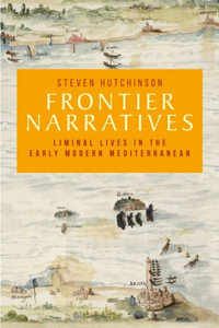 Frontier narratives : Liminal lives in the early modern Mediterranean - Steven Hutchinson