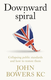 Downward spiral : Collapsing public standards and how to restore them - John Bowers