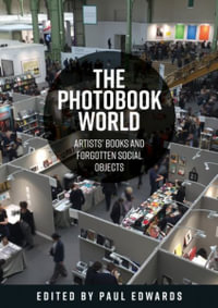 The photobook world : Artists' books and forgotten social objects - Paul Ernest Michael Edwards