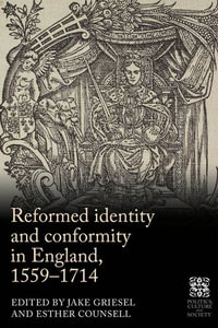 Reformed identity and conformity in England, 1559-1714 : Politics, Culture and Society in Early Modern Britain - Jake Griesel