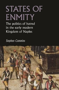 States of enmity : The politics of hatred in the early modern Kingdom of Naples - Stephen Cummins