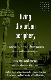 Living the urban periphery : Infrastructure, everyday life and economic change in African city-regions - Paula Meth