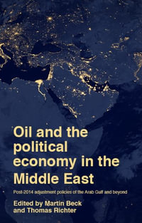 Oil and the Political Economy in the Middle East : Post-2014 Adjustment Policies of the Arab Gulf and Beyond - Martin Beck