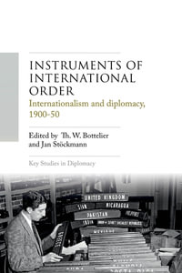 Instruments of international order : Internationalism and diplomacy, 1900-50 - Th. W. Bottelier