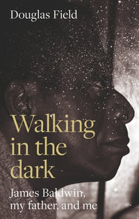 Walking in the dark : James Baldwin, my father, and me - Douglas Field