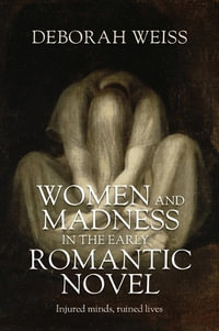 Women and madness in the early Romantic novel : Injured minds, ruined lives - Deborah Weiss