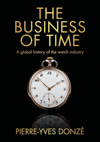 The business of time : A global history of the watch industry - Pierre-Yves DonzÃ©