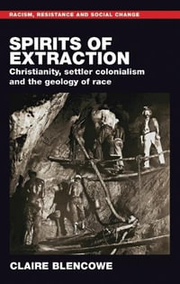 Spirits of extraction : Christianity, settler colonialism and the geology of race - Claire Blencowe