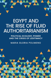 Egypt and the rise of fluid authoritarianism : Political ecology, power and the crisis of legitimacy - Maria Gloria Polimeno