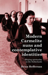 Modern Carmelite nuns and contemplative identities : Shaping spirituality in the Netherlands - Brian Heffernan