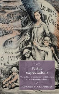 Fertile expectations : The politics of involuntary childlessness in twentieth-century France - Margaret Cook Andersen