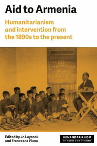 Aid to Armenia : Humanitarianism and intervention from the 1890s to the present - Joanne Laycock