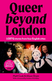 Queer beyond London : LGBTQ stories from four English cities - Matt Cook