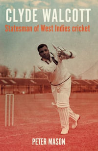 Clyde Walcott : Statesman of West Indies cricket - Peter Mason