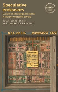 Speculative endeavors : Cultures of knowledge and capital in the long nineteenth century - Selina Foltinek