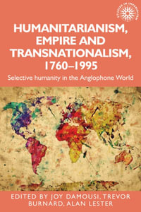 Humanitarianism, Empire and Transnationalism, 1760-1995 : Selective humanity in the Anglophone world - Joy Damousi