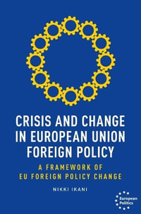 Crisis and change in European Union foreign policy : A framework of EU foreign policy change - Nikki Ikani