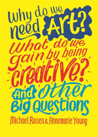 Why do we need art? What do we gain by being creative? : And Other Big Questions - Michael Rosen