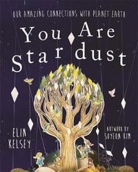 You are Stardust : Our Amazing Connections With Planet Earth - Elin Kelsey