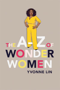 The A Z of Wonder Women : 26 Inspiring, Empowering, Incredible women - Yvonne Lin