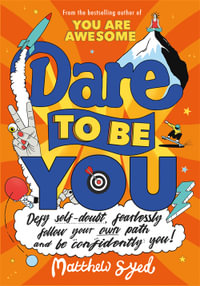 Dare to Be You : Defy Self-Doubt, Fearlessly Follow Your Own Path and Be Confidently You! - Matthew Syed