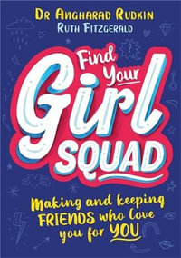 Find Your Girl Squad : Making and Keeping Friends Who Love You for You - Angharad Rudkin