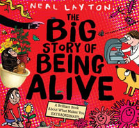 The Big Story of Being Alive : A Brilliant Book About What Makes You EXTRAORDINARY - Neal Layton