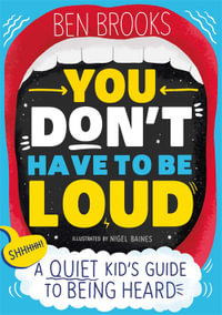 You Don't Have to be Loud : A Quiet Kid's Guide to Being Heard - Ben Brooks