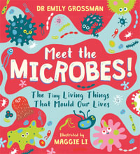 Meet the Microbes! : The Tiny Living Things That Mould Our Lives - Emily Grossman