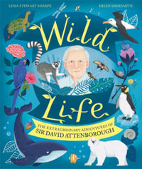 Wild Life : The Extraordinary Adventures of Sir David Attenborough - Leisa Stewart-Sharpe