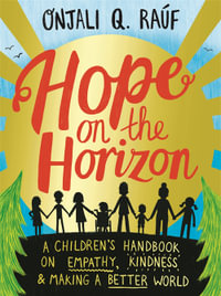 Hope on the Horizon : A children's handbook on empathy, kindness and making a better world - Onjali Q. Rauf