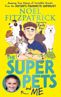 The Superpets (and Me!) : Amazing True Stories of Incredible Animals from the Nation s Favourite Supervet - Noel Fitzpatrick