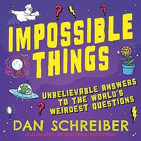 Impossible Things : The book to answer your child's most weird and wonderful questions! - Dan Schreiber