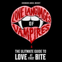 Love Languages of Vampires : The Ultimate Guide to Love at First Bite! - Crimson Angel Mercy AKA The Supernatural Agony Aunt