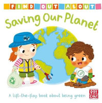 Find Out About: Saving Our Planet : A lift-the-flap board book about being green - Pat-a-Cake