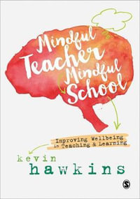 Mindful Teacher, Mindful School : Improving Wellbeing in Teaching and Learning - Kevin Hawkins