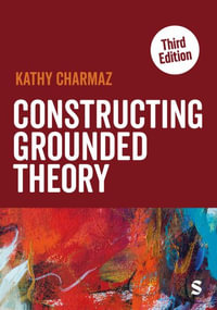 Constructing Grounded Theory : Introducing Qualitative Methods - Kathy Charmaz