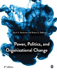 Power, Politics, and Organizational Change : 3rd edition - David A. Buchanan