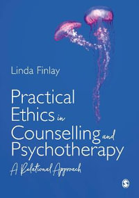 Practical Ethics in Counselling and Psychotherapy : A Relational Approach - Linda Finlay