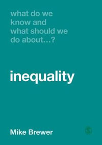 What Do We Know and What Should We Do About Inequality? : What Do We Know and What Should We Do About:  - Mike Brewer