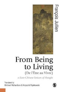 From Being to Living : a Euro-Chinese lexicon of thought - Francois Jullien