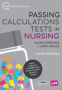 Passing Calculations Tests in Nursing : Advice, Guidance and Over 500 Online Questions for Extra Revision and Practice : 5th Edition - Susan Starkings