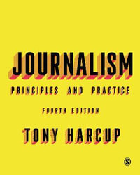 Journalism : Principles and Practice : 4th Edition - Tony Harcup