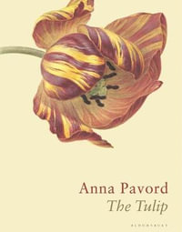 The Tulip : Story of a Flower That Has Made Men Mad - Anna Pavord