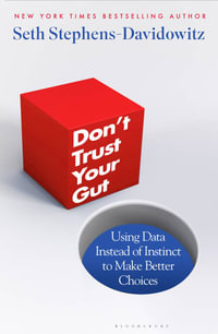 Don't Trust Your Gut : Using Data Instead of Instinct to Make Better Choices - Seth Stephens-Davidowitz