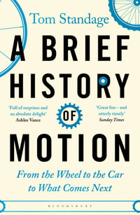 A Brief History of Motion : From the Wheel to the Car to What Comes Next - Tom Standage